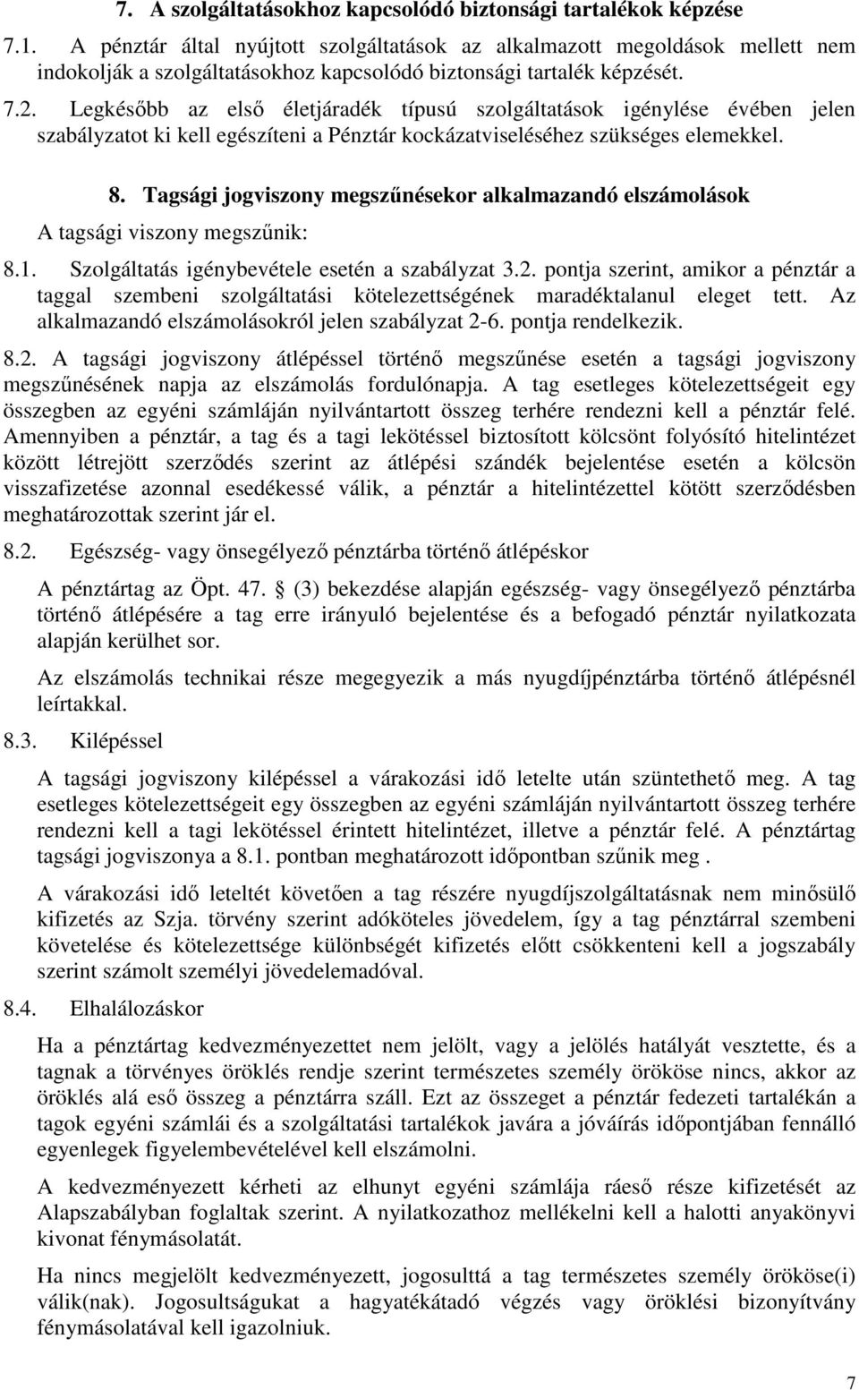 Legkésőbb az első életjáradék típusú szolgáltatások igénylése évében jelen szabályzatot ki kell egészíteni a Pénztár kockázatviseléséhez szükséges elemekkel. 8.