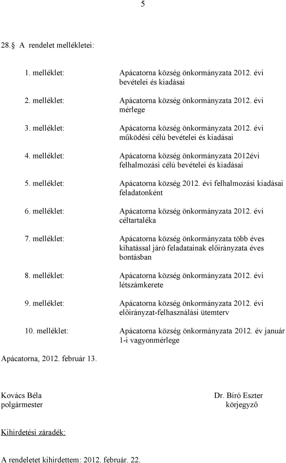melléklet: Apácatorna község 2012. évi felhalmozási kiadásai feladatonként 6. melléklet: Apácatorna község önkormányzata 2012. évi céltartaléka 7.