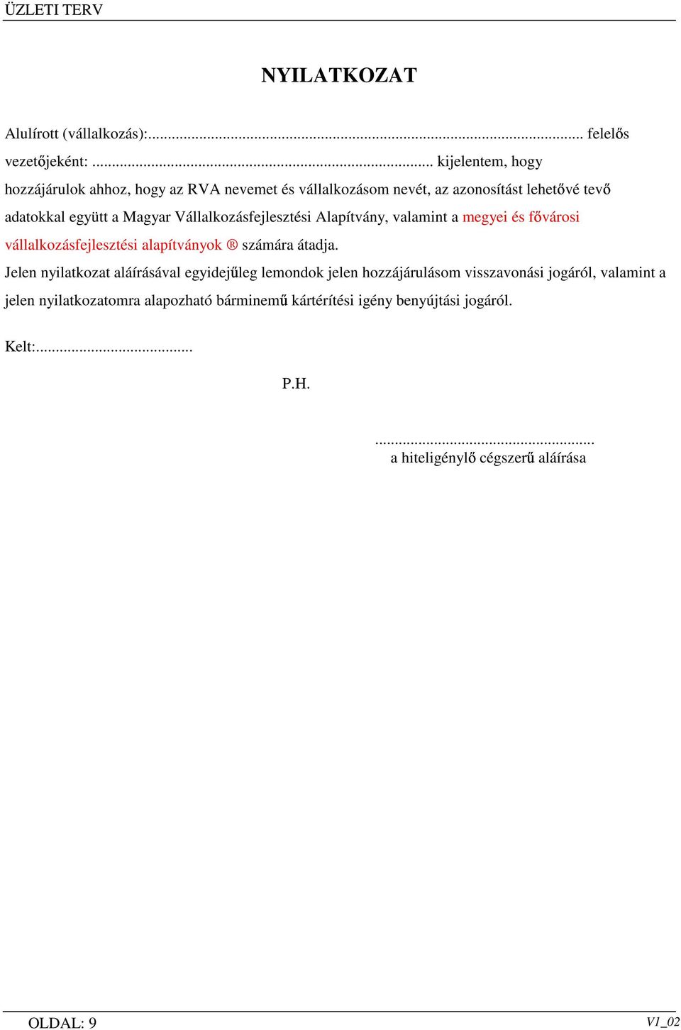 Vállalkozásfejlesztési Alapítvány, valamint a megyei és fıvárosi vállalkozásfejlesztési alapítványok számára átadja.