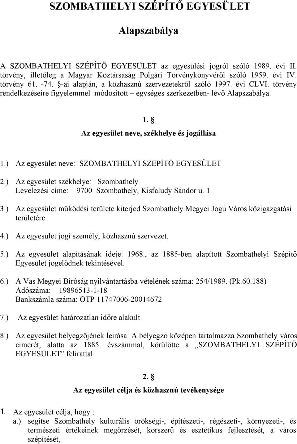 ) Az egyesület neve: SZOMBATHELYI SZÉPÍTÓ EGYESÜLET 2.) Az egyesület székhelye: Szombathely Levelezési címe: 9700 Szombathely, Kisfaludy Sándor u. 1. 3.