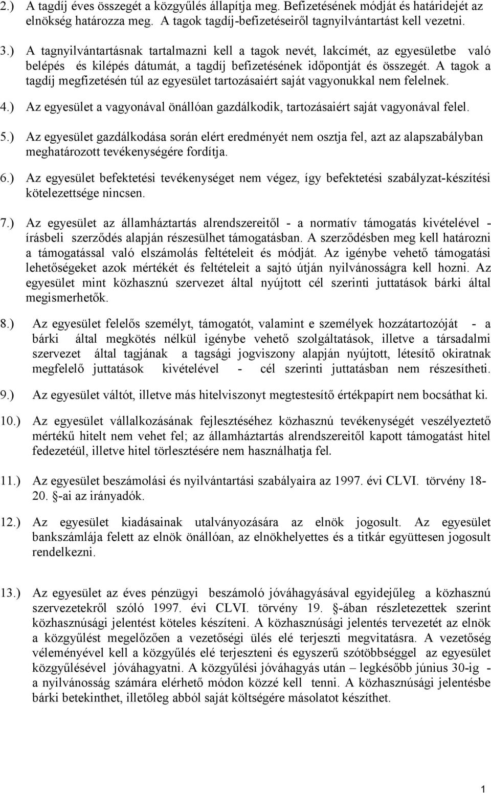 A tagok a tagdíj megfizetésén túl az egyesület tartozásaiért saját vagyonukkal nem felelnek. 4.) Az egyesület a vagyonával önállóan gazdálkodik, tartozásaiért saját vagyonával felel. 5.