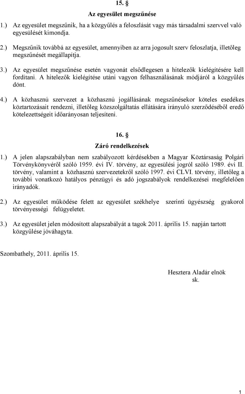 ) Az egyesület megszűnése esetén vagyonát elsődlegesen a hitelezők kielégítésére kell fordítani. A hitelezők kielégítése utáni vagyon felhasználásának módjáról a közgyűlés dönt. 4.