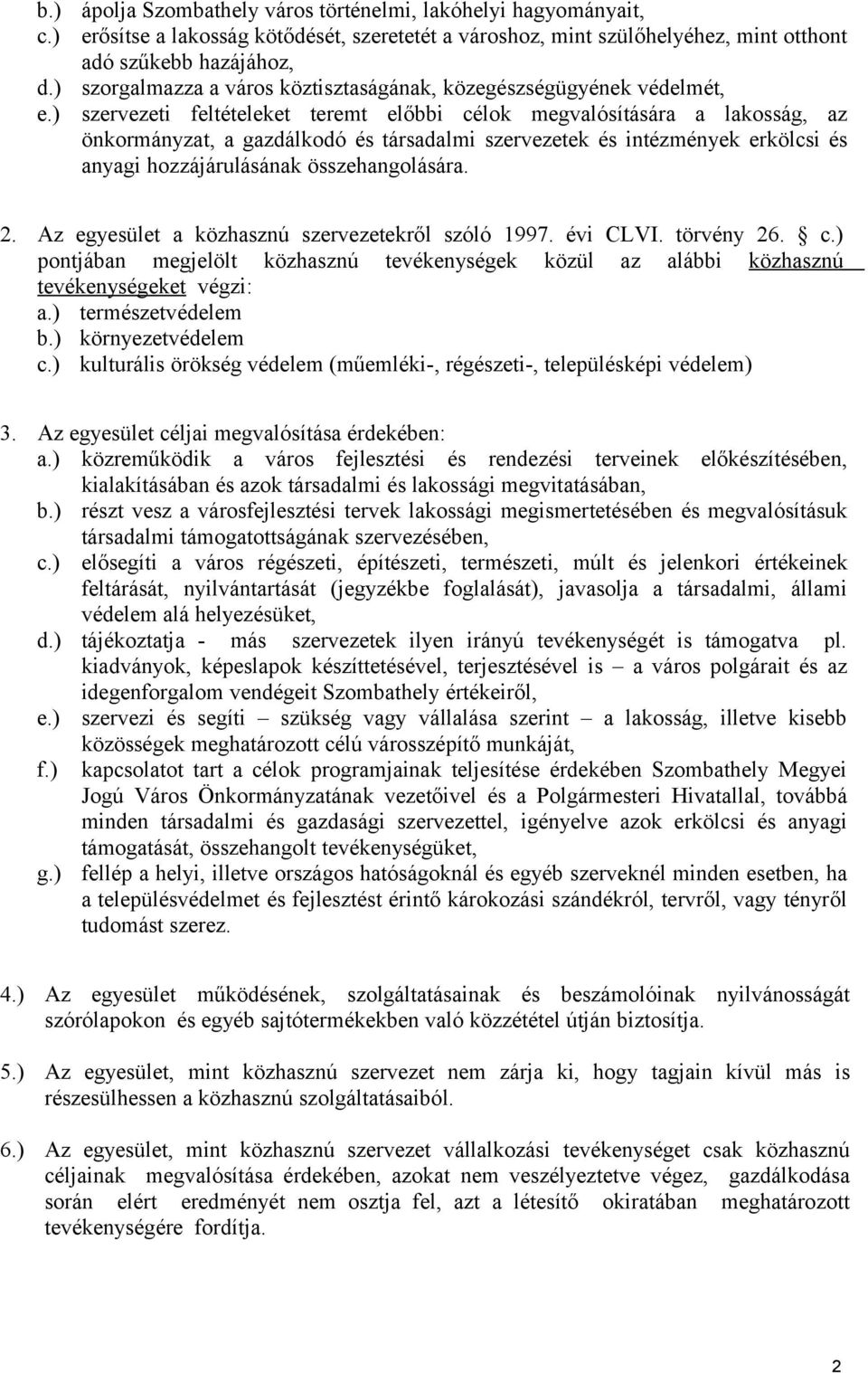 köztisztaságának, közegészségügyének védelmét, szervezeti feltételeket teremt előbbi célok megvalósítására a lakosság, az önkormányzat, a gazdálkodó és társadalmi szervezetek és intézmények erkölcsi