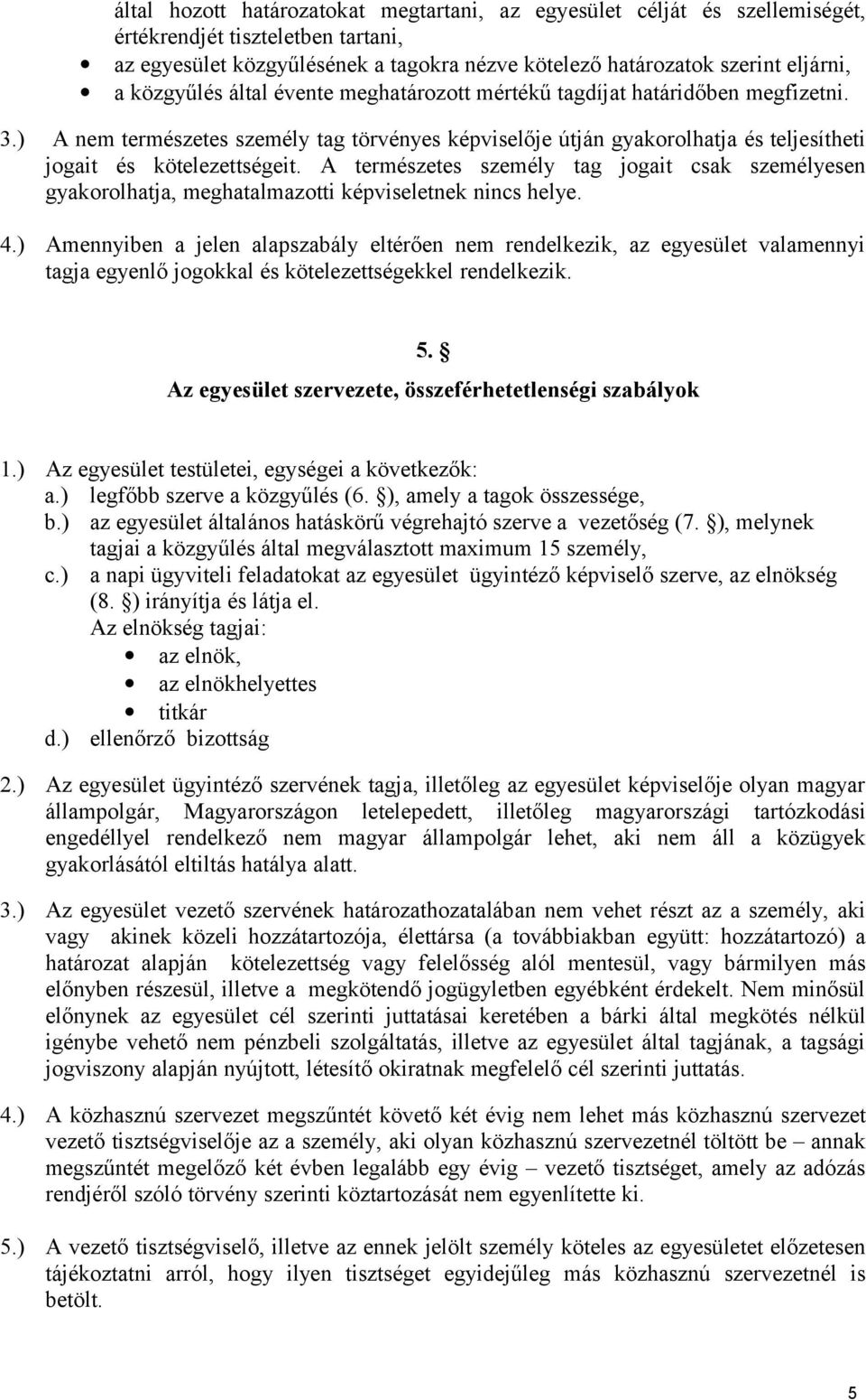 A természetes személy tag jogait csak személyesen gyakorolhatja, meghatalmazotti képviseletnek nincs helye. 4.