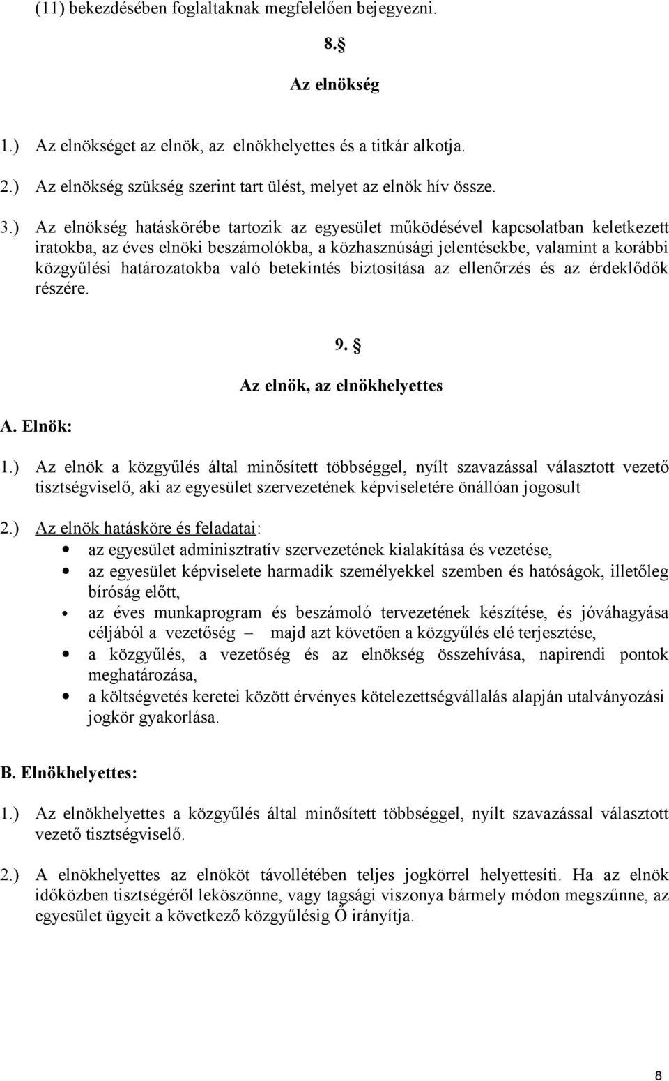 ) Az elnökség hatáskörébe tartozik az egyesület működésével kapcsolatban keletkezett iratokba, az éves elnöki beszámolókba, a közhasznúsági jelentésekbe, valamint a korábbi közgyűlési határozatokba