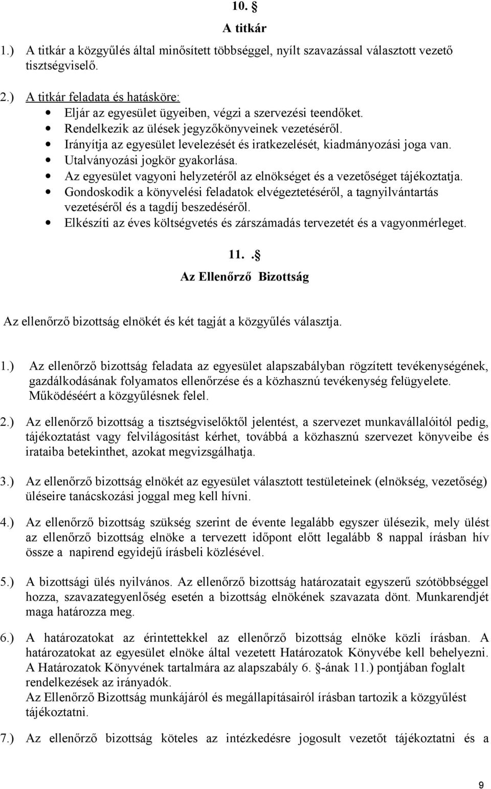 Irányítja az egyesület levelezését és iratkezelését, kiadmányozási joga van. Utalványozási jogkör gyakorlása. Az egyesület vagyoni helyzetéről az elnökséget és a vezetőséget tájékoztatja.