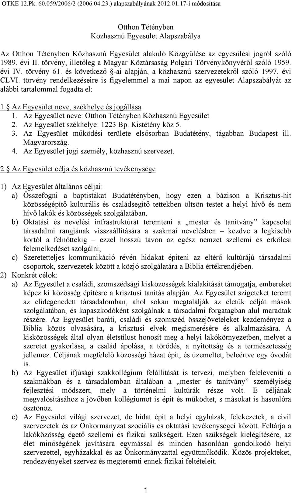 törvény rendelkezéseire is figyelemmel a mai napon az egyesület Alapszabályát az alábbi tartalommal fogadta el: 1. Az Egyesület neve, székhelye és jogállása 1.