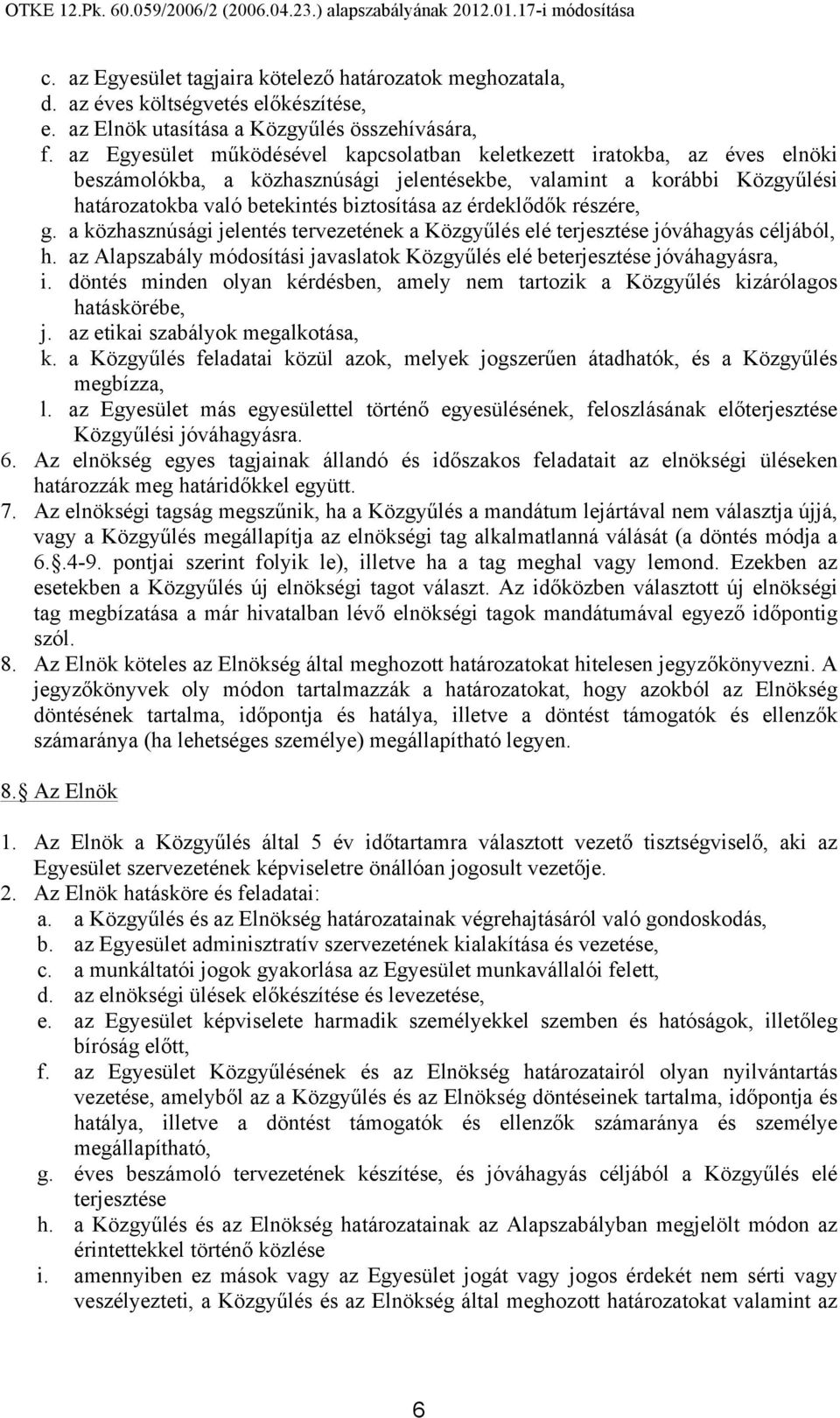 érdeklődők részére, g. a közhasznúsági jelentés tervezetének a Közgyűlés elé terjesztése jóváhagyás céljából, h. az Alapszabály módosítási javaslatok Közgyűlés elé beterjesztése jóváhagyásra, i.