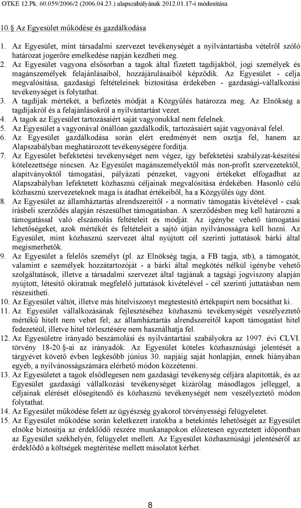 Az Egyesület - célja megvalósítása, gazdasági feltételeinek biztosítása érdekében - gazdasági-vállalkozási tevékenységet is folytathat. 3.