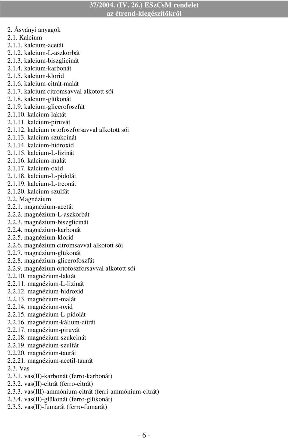 kalcium-szukcinát 2.1.14. kalcium-hidroxid 2.1.15. kalcium-l-lizinát 2.1.16. kalcium-malát 2.1.17. kalcium-oxid 2.1.18. kalcium-l-pidolát 2.1.19. kalcium-l-treonát 2.1.20. kalcium-szulfát 2.2. Magnézium 2.