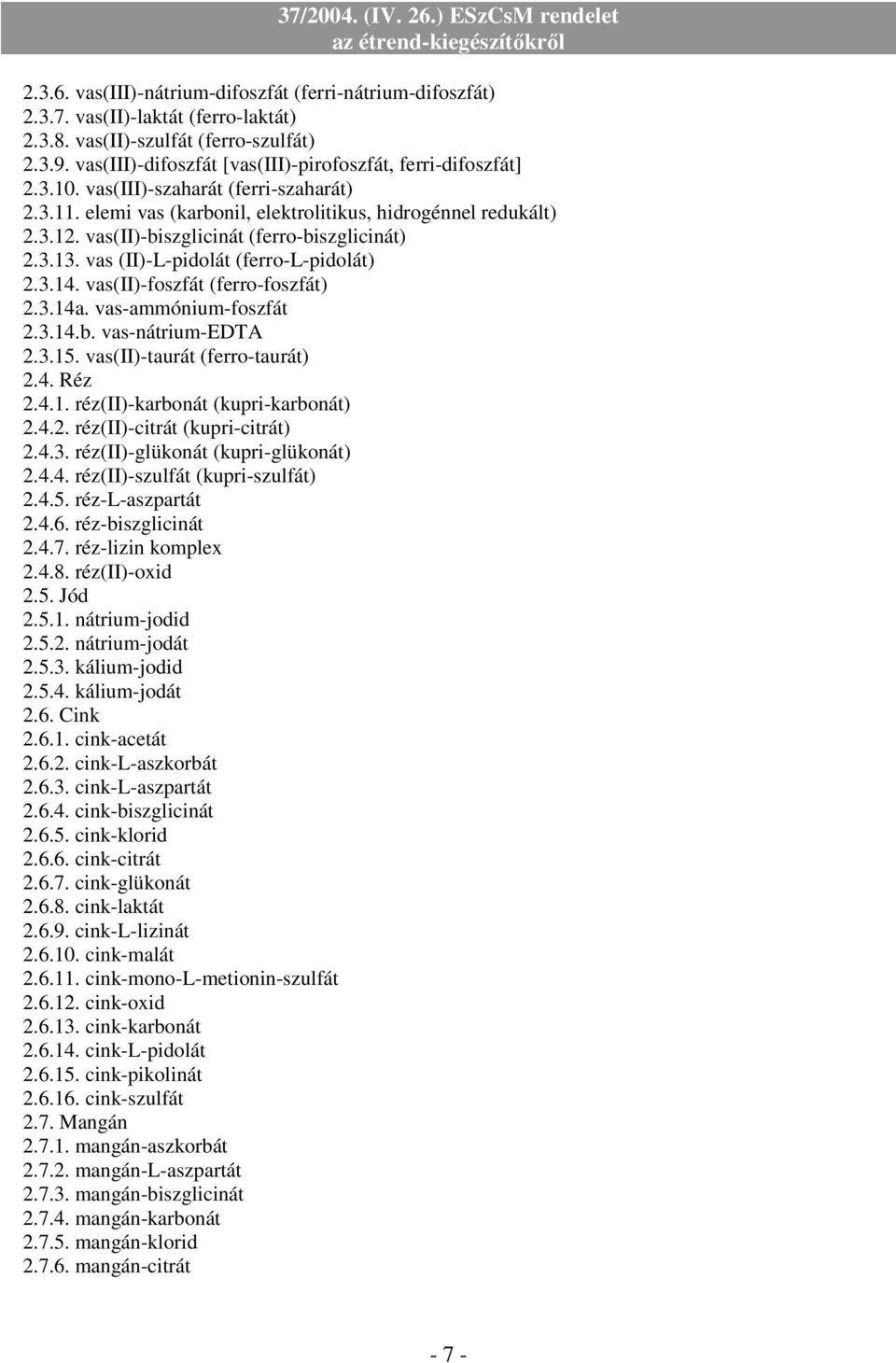 vas(ii)-biszglicinát (ferro-biszglicinát) 2.3.13. vas (II)-L-pidolát (ferro-l-pidolát) 2.3.14. vas(ii)-foszfát (ferro-foszfát) 2.3.14a. vas-ammónium-foszfát 2.3.14.b. vas-nátrium-edta 2.3.15.