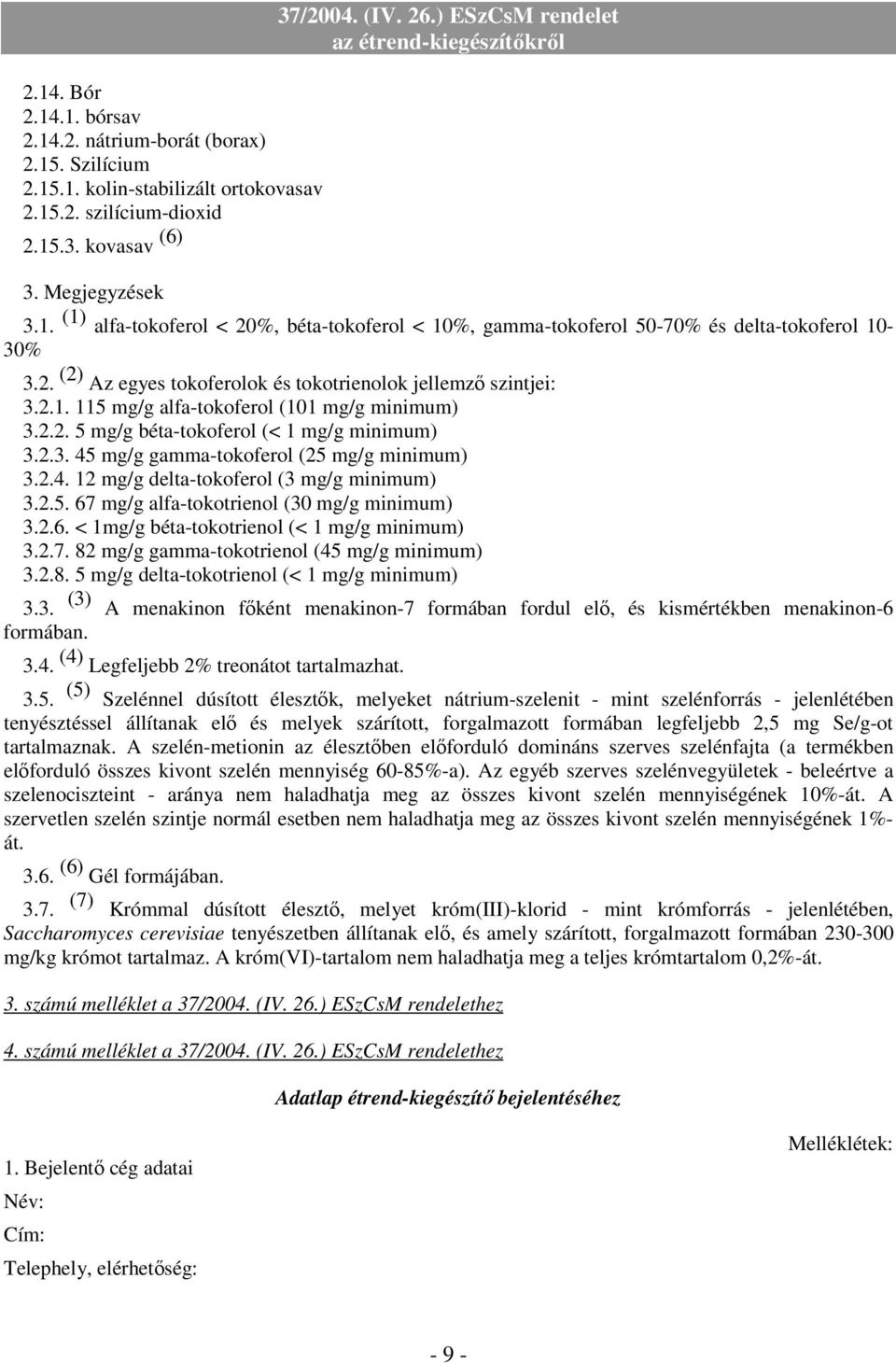 2.2. 5 mg/g béta-tokoferol (< 1 mg/g minimum) 3.2.3. 45 mg/g gamma-tokoferol (25 mg/g minimum) 3.2.4. 12 mg/g delta-tokoferol (3 mg/g minimum) 3.2.5. 67 mg/g alfa-tokotrienol (30 mg/g minimum) 3.2.6. < 1mg/g béta-tokotrienol (< 1 mg/g minimum) 3.