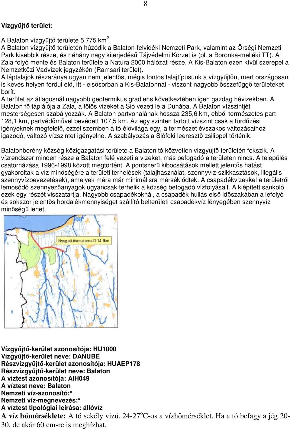 A Zala folyó mente és Balaton területe a Natura 2000 hálózat része. A Kis-Balaton ezen kívül szerepel a Nemzetközi Vadvizek jegyzékén (Ramsari terület).