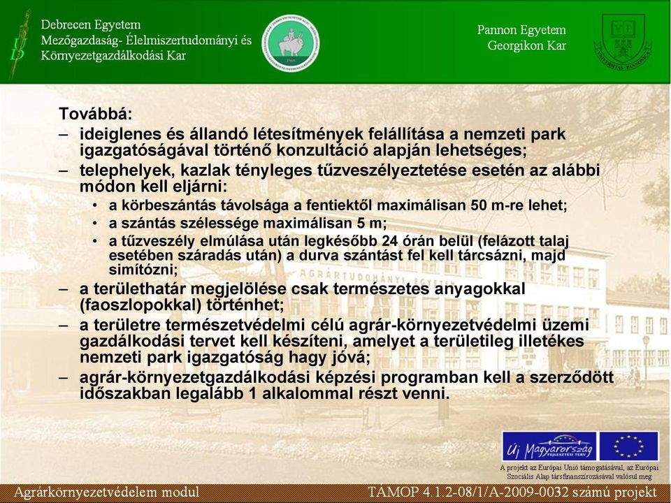 száradás után) a durva szántást fel kell tárcsázni, majd simítózni; a területhatár megjelölése csak természetes anyagokkal (faoszlopokkal) történhet; a területre természetvédelmi célú