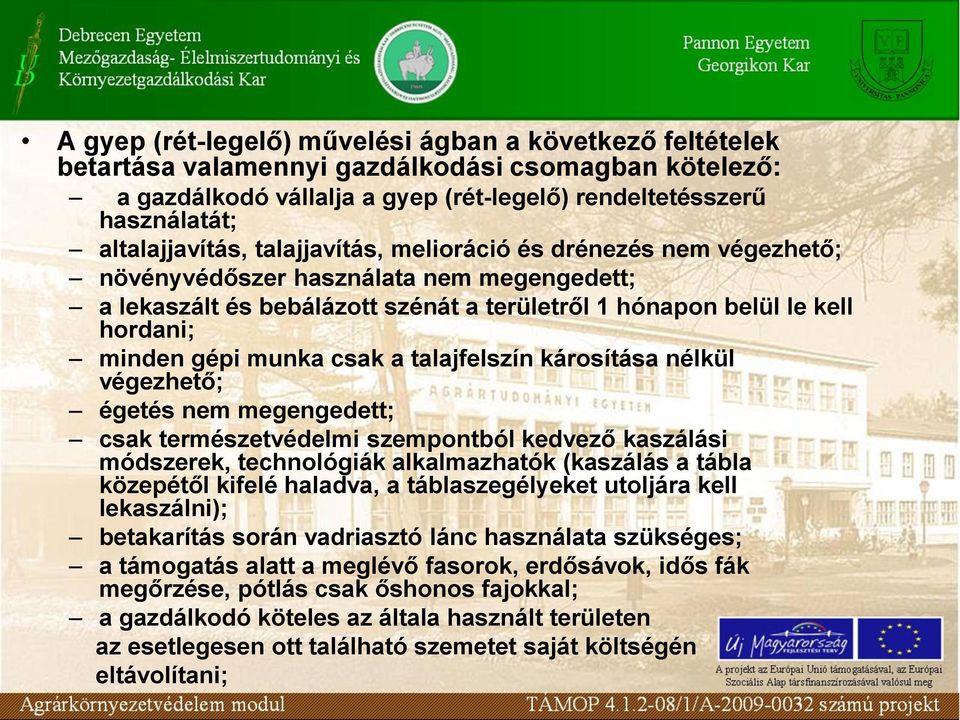 talajfelszín károsítása nélkül végezhető; égetés nem megengedett; csak természetvédelmi szempontból kedvező kaszálási módszerek, technológiák alkalmazhatók (kaszálás a tábla közepétől kifelé haladva,