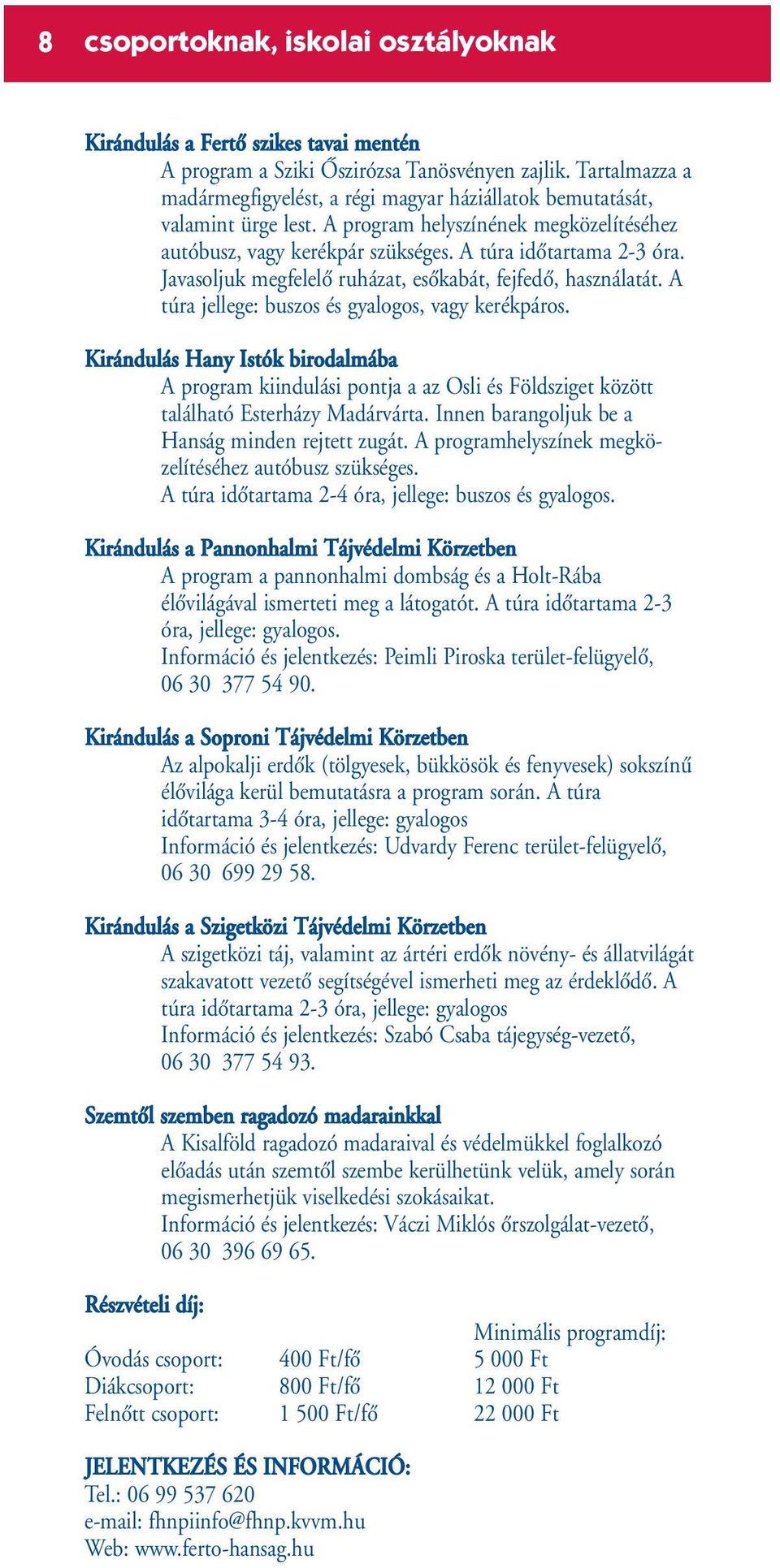 Javasoljuk megfelelœ ruházat, esœkabát, fejfedœ, használatát. A túra jellege: buszos és gyalogos, vagy kerékpáros.