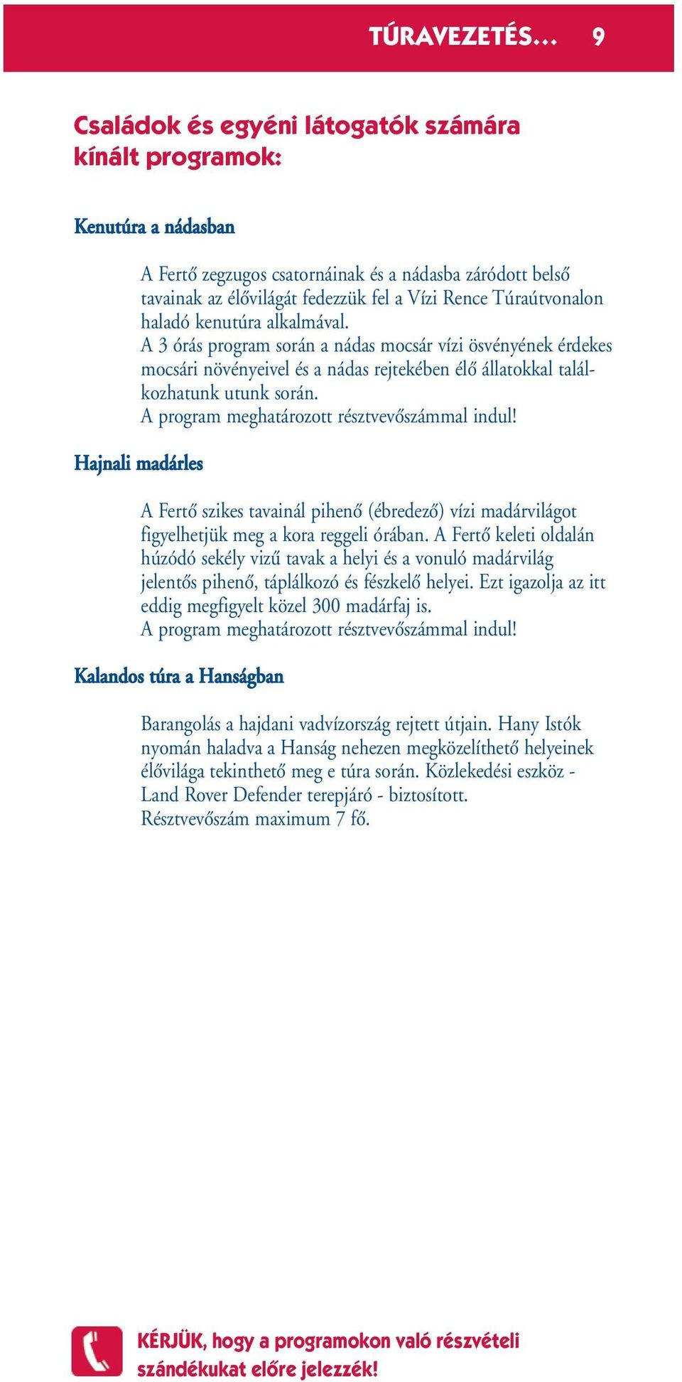 A program meghatározott résztvevœszámmal indul! Hajnali madárles A FertŒ szikes tavainál pihenœ (ébredezœ) vízi madárvilágot figyelhetjük meg a kora reggeli órában.