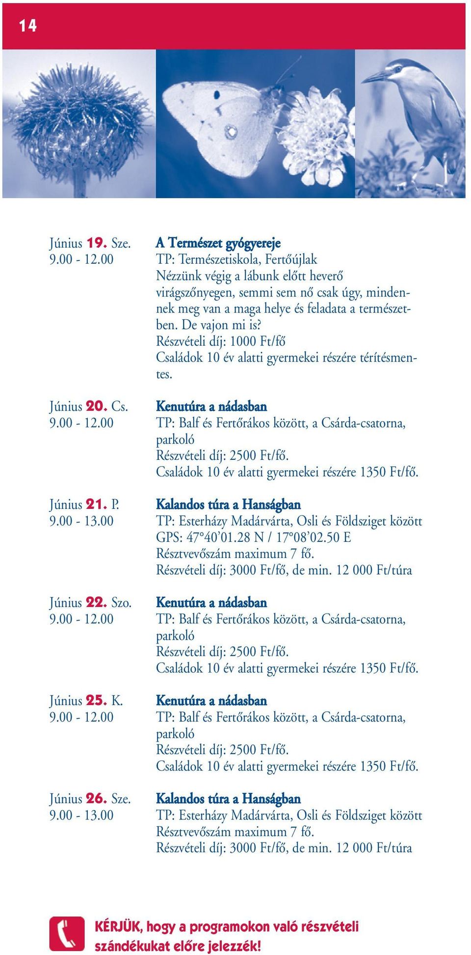 De vajon mi is? Részvételi díj: 1000 Ft/fŒ Családok 10 év alatti gyermekei részére térítésmentes. Június 20. Cs. Kenutúra a nádasban Június 21. P.