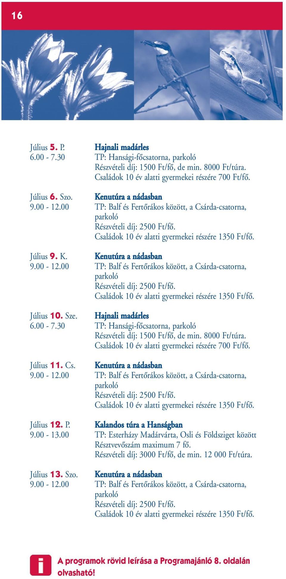 Hajnali madárles 6.00-7.30 TP: Hansági-fŒcsatorna, Részvételi díj: 1500 Ft/fŒ, de min. 8000 Ft/túra.