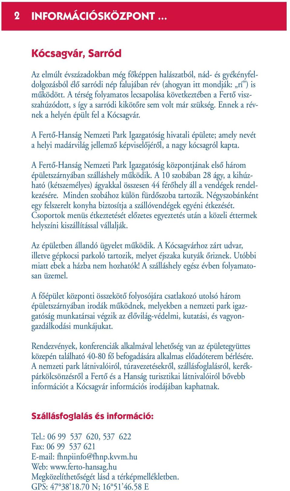A FertŒ-Hanság Nemzeti Park Igazgatóság hivatali épülete; amely nevét a helyi madárvilág jellemzœ képviselœjérœl, a nagy kócsagról kapta.