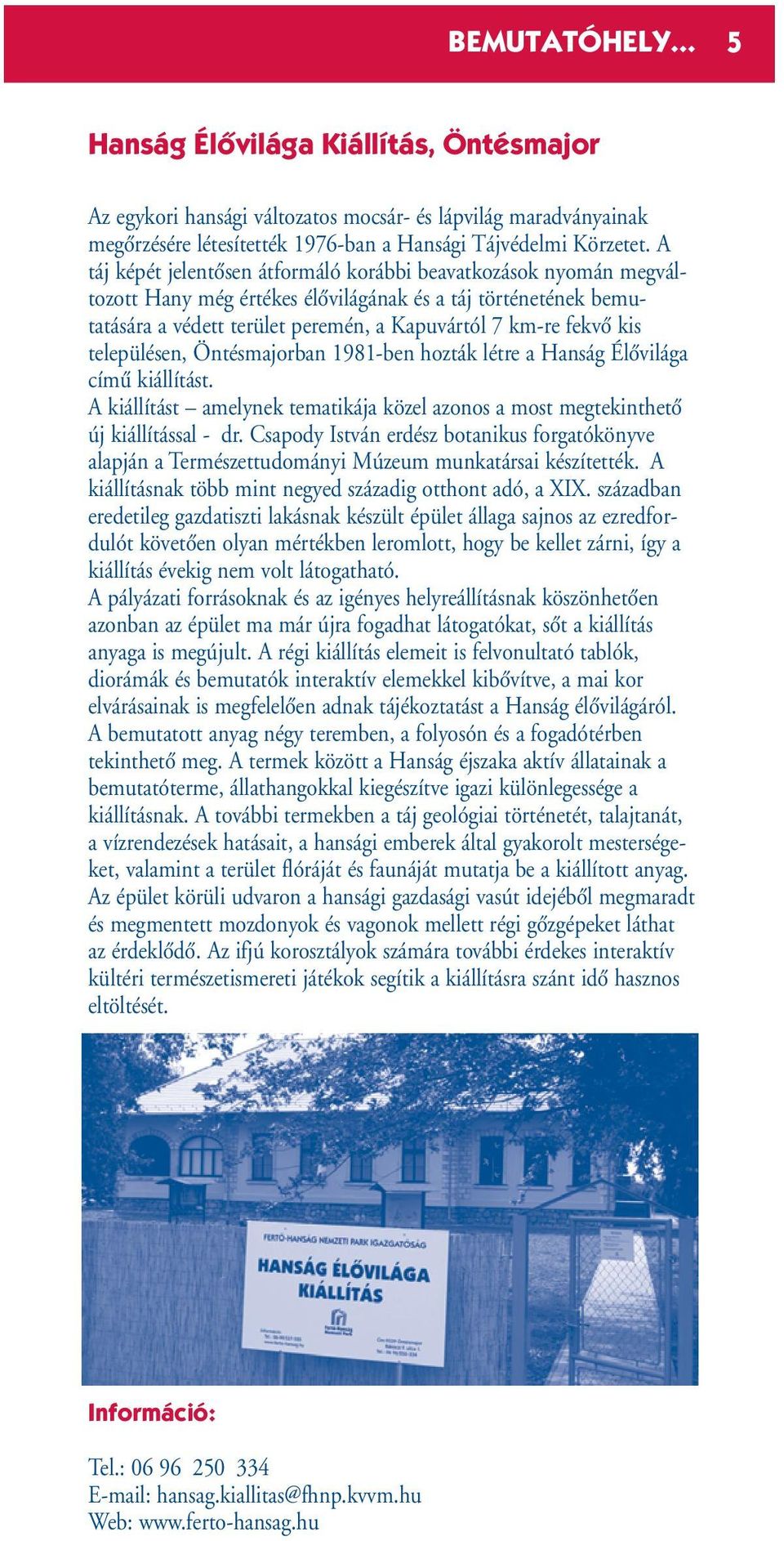 településen, Öntésmajorban 1981-ben hozták létre a Hanság ÉlŒvilága címı kiállítást. A kiállítást amelynek tematikája közel azonos a most megtekinthetœ új kiállítással - dr.