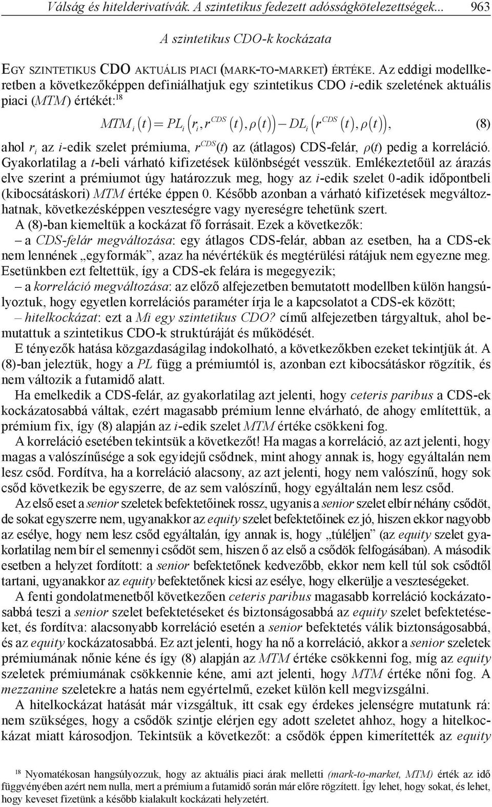 (8) ahol r i az i-edik szelet prémiuma, r CDS (t) az (átlagos) CDS-felár, ρ(t) pedig a korreláció. Gyakorlatilag a t-beli várható kifizetések különbségét vesszük.