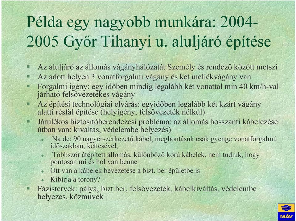 vonattal min 40 km/h-val járható felsıvezetékes vágány Az építési technológiai elvárás: egyidıben legalább két kzárt vágány alatti résfal építése (helyigény, felsıvezeték nélkül) Járulékos