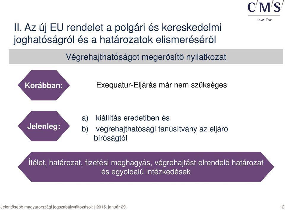 kiállítás eredetiben és b) végrehajthatósági tanúsítvány az eljáró bíróságtól Ítélet, határozat, fizetési