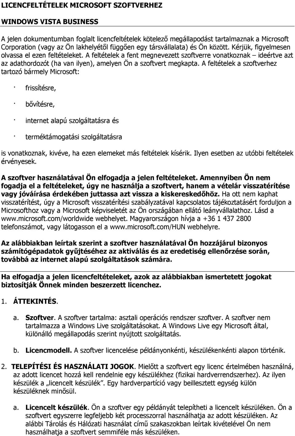 A feltételek a fent megnevezett szoftverre vonatkoznak ideértve azt az adathordozót (ha van ilyen), amelyen Ön a szoftvert megkapta.