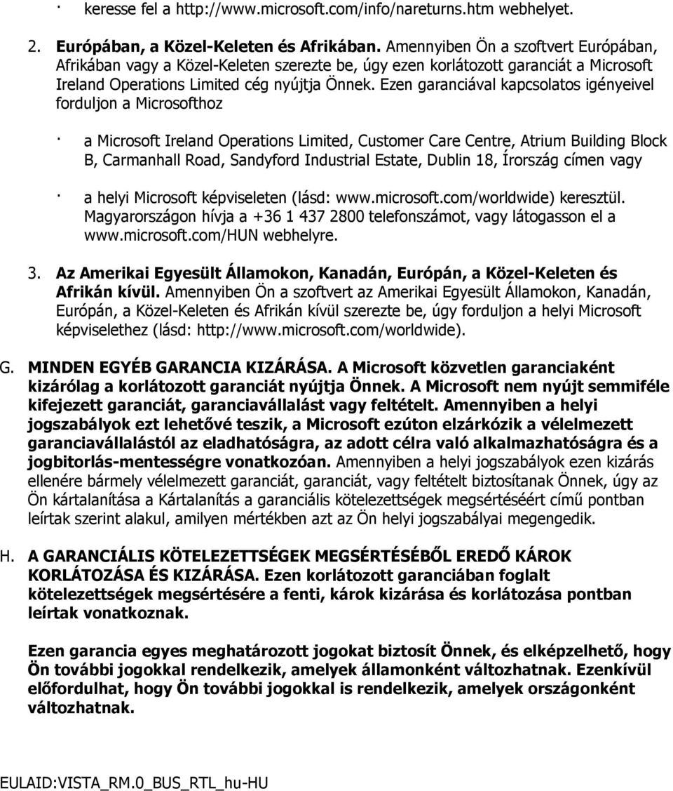 Ezen garanciával kapcsolatos igényeivel forduljon a Microsofthoz a Microsoft Ireland Operations Limited, Customer Care Centre, Atrium Building Block B, Carmanhall Road, Sandyford Industrial Estate,