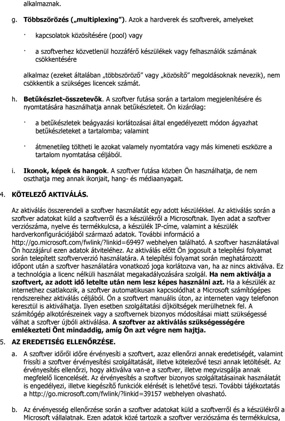 többszöröző vagy közösítő megoldásoknak nevezik), nem csökkentik a szükséges licencek számát. h. Betűkészlet-összetevők.