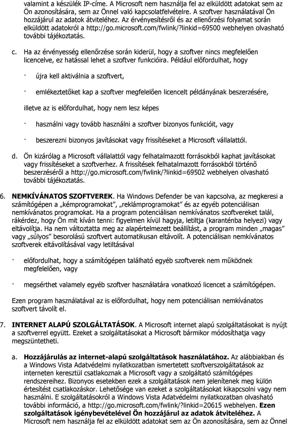 linkid=69500 webhelyen olvasható további tájékoztatás. c. Ha az érvényesség ellenőrzése során kiderül, hogy a szoftver nincs megfelelően licencelve, ez hatással lehet a szoftver funkcióira.
