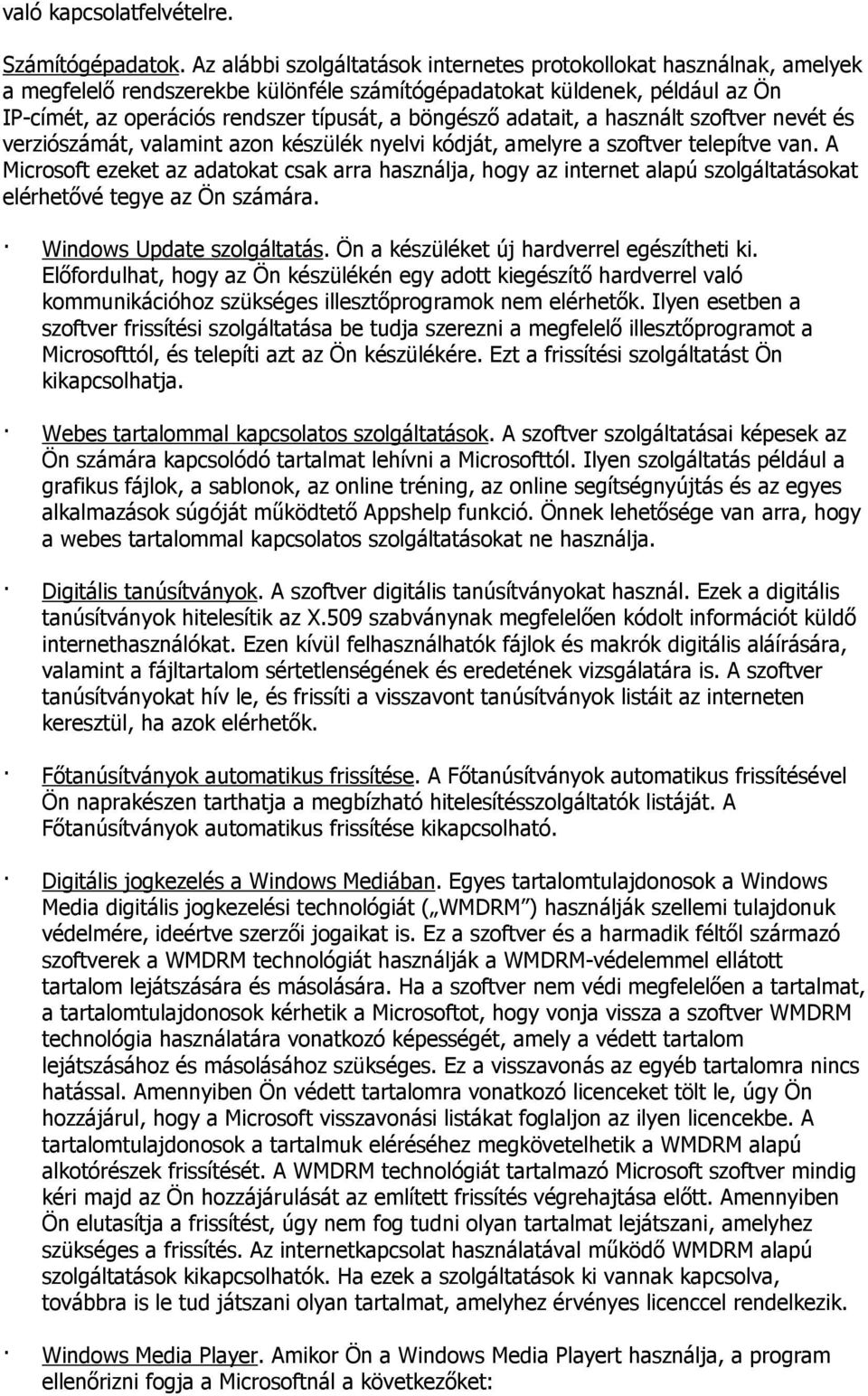 adatait, a használt szoftver nevét és verziószámát, valamint azon készülék nyelvi kódját, amelyre a szoftver telepítve van.