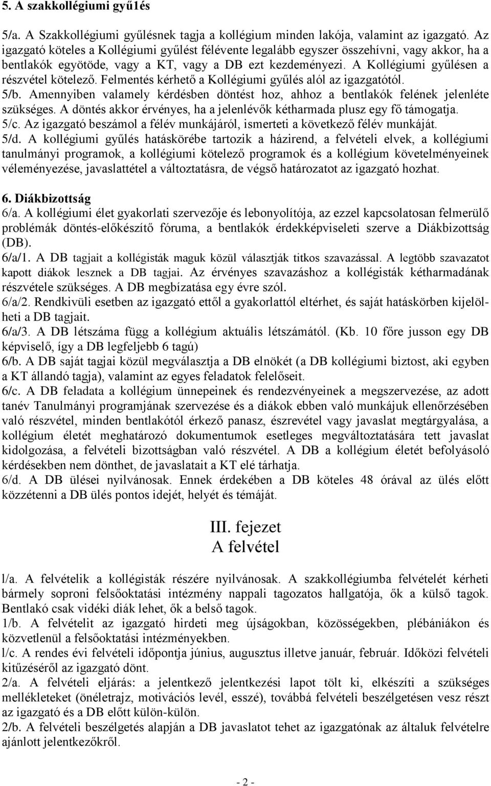 Felmentés kérhető a Kollégiumi gyűlés alól az igazgatótól. 5/b. Amennyiben valamely kérdésben döntést hoz, ahhoz a bentlakók felének jelenléte szükséges.
