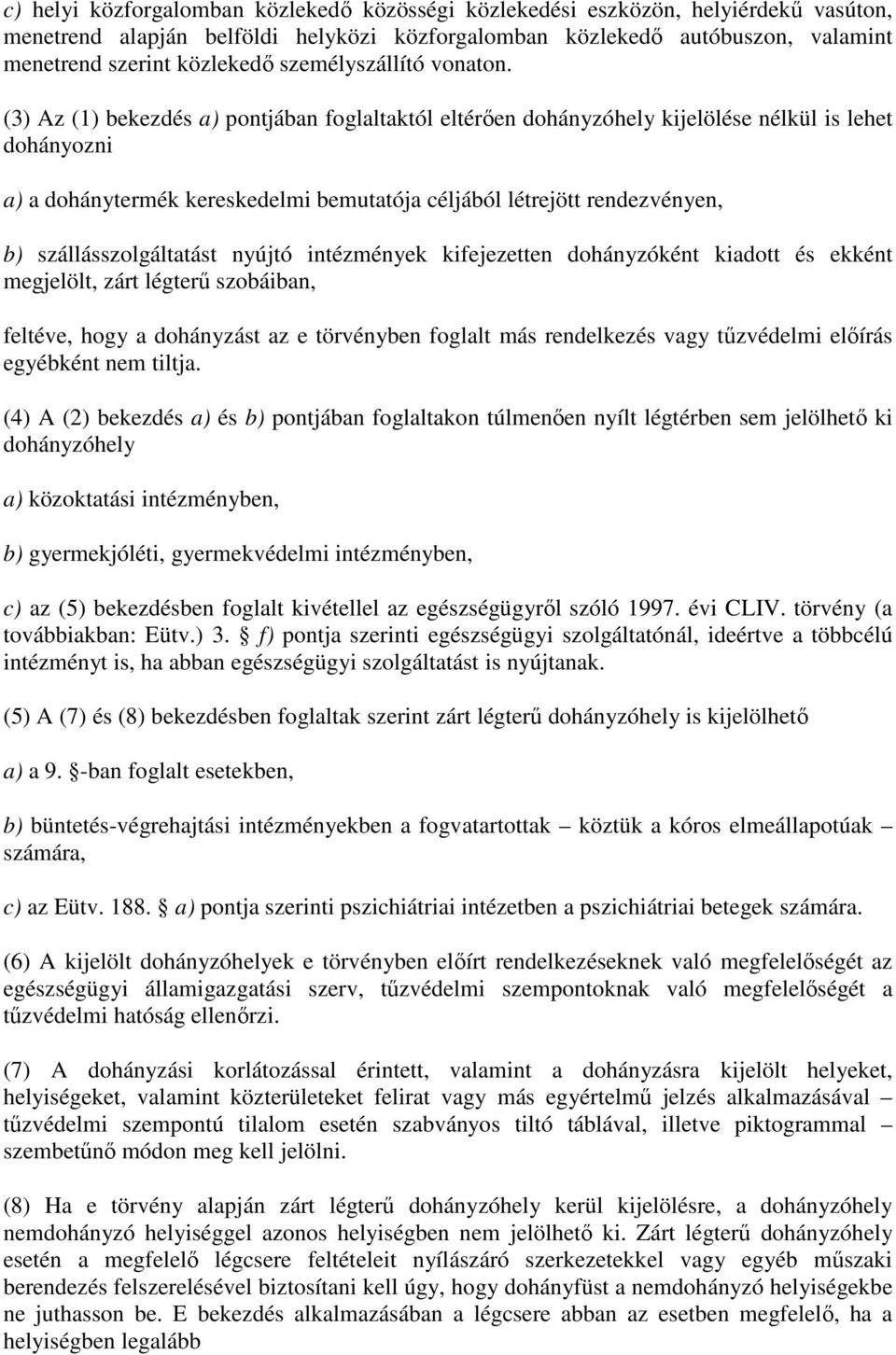 (3) Az (1) bekezdés a) pontjában foglaltaktól eltérıen dohányzóhely kijelölése nélkül is lehet dohányozni a) a dohánytermék kereskedelmi bemutatója céljából létrejött rendezvényen, b)