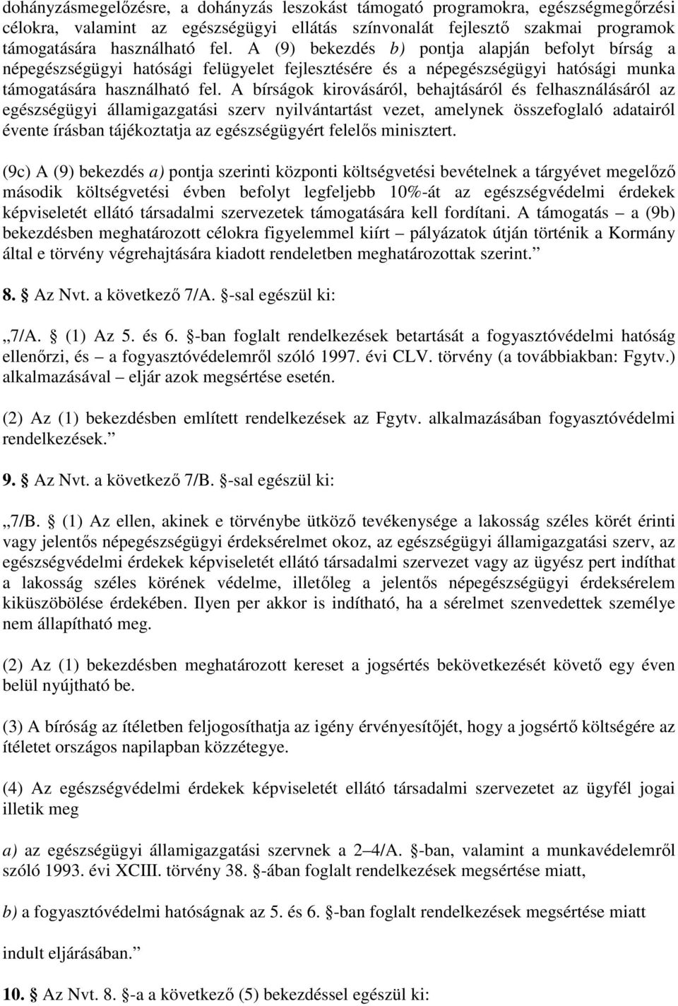 A bírságok kirovásáról, behajtásáról és felhasználásáról az egészségügyi államigazgatási szerv nyilvántartást vezet, amelynek összefoglaló adatairól évente írásban tájékoztatja az egészségügyért