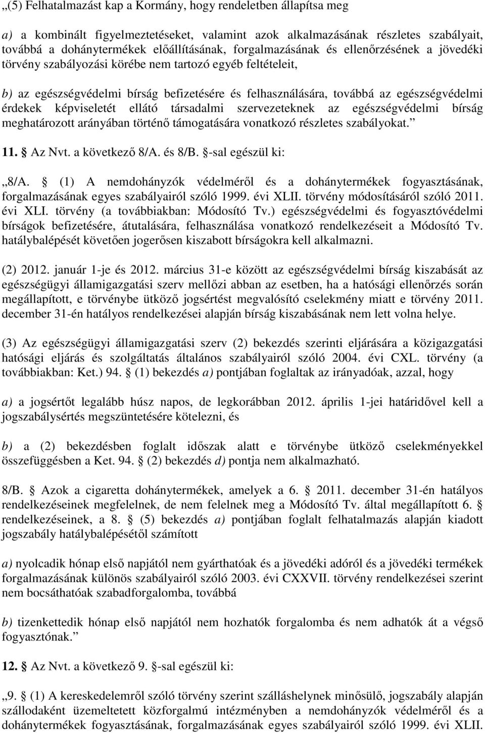 érdekek képviseletét ellátó társadalmi szervezeteknek az egészségvédelmi bírság meghatározott arányában történı támogatására vonatkozó részletes szabályokat. 11. Az Nvt. a következı 8/A. és 8/B.