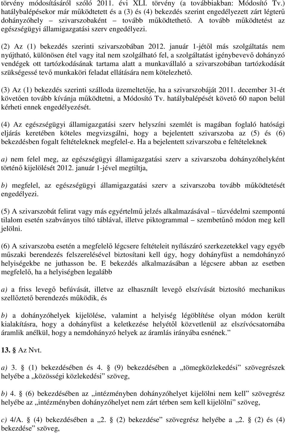 A tovább mőködtetést az egészségügyi államigazgatási szerv engedélyezi. (2) Az (1) bekezdés szerinti szivarszobában 2012.