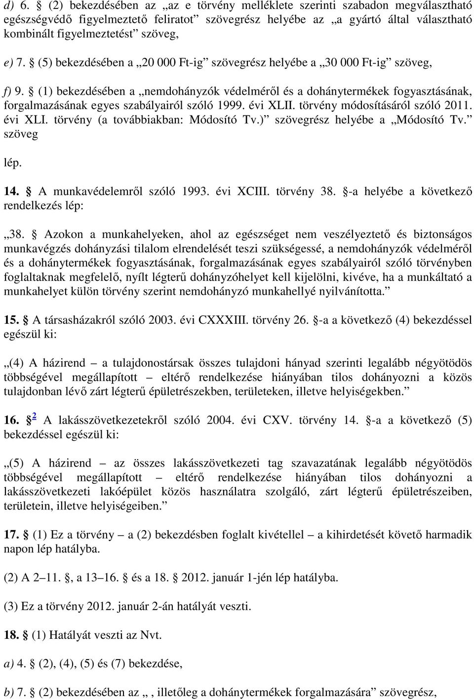 (1) bekezdésében a nemdohányzók védelmérıl és a dohánytermékek fogyasztásának, forgalmazásának egyes szabályairól szóló 1999. évi XLII. törvény módosításáról szóló 2011. évi XLI. törvény (a továbbiakban: Módosító Tv.