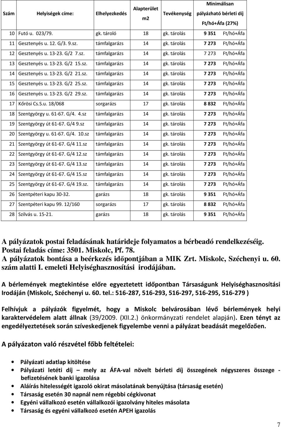 13-23. G/2 29.sz. támfalgarázs 14 gk. 7273 Ft/hó+Áfa 17 Kőrösi Cs.S.u. 18/068 sorgarázs 17 gk. 8832 Ft/hó+Áfa 18 Szentgyörgy u. 61-67. G/4. 4.sz támfalgarázs 14 gk.