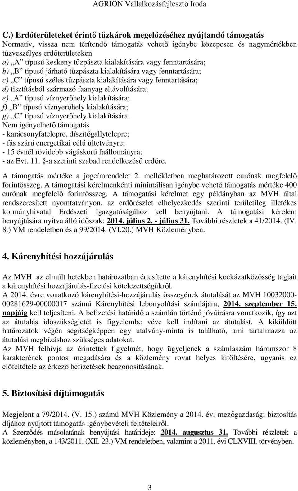 származó faanyag eltávolítására; e) A típusú víznyerőhely kialakítására; f) B típusú víznyerőhely kialakítására; g) C típusú víznyerőhely kialakítására.