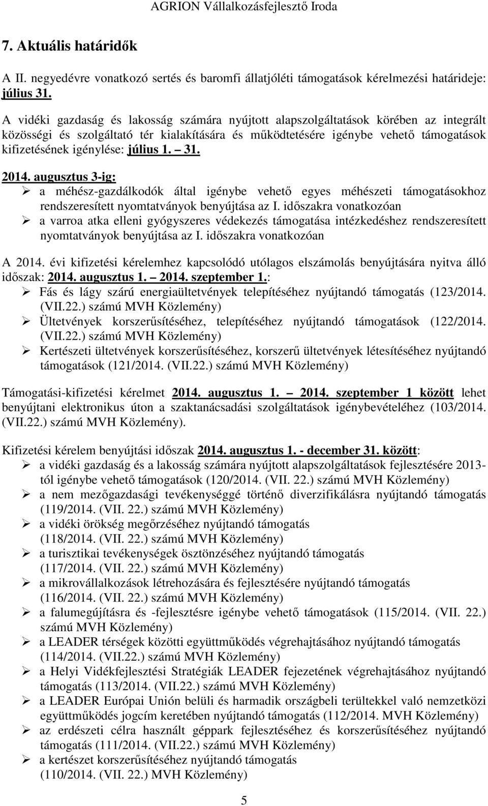 július 1. 31. 2014. augusztus 3-ig: a méhész-gazdálkodók által igénybe vehető egyes méhészeti támogatásokhoz rendszeresített nyomtatványok benyújtása az I.