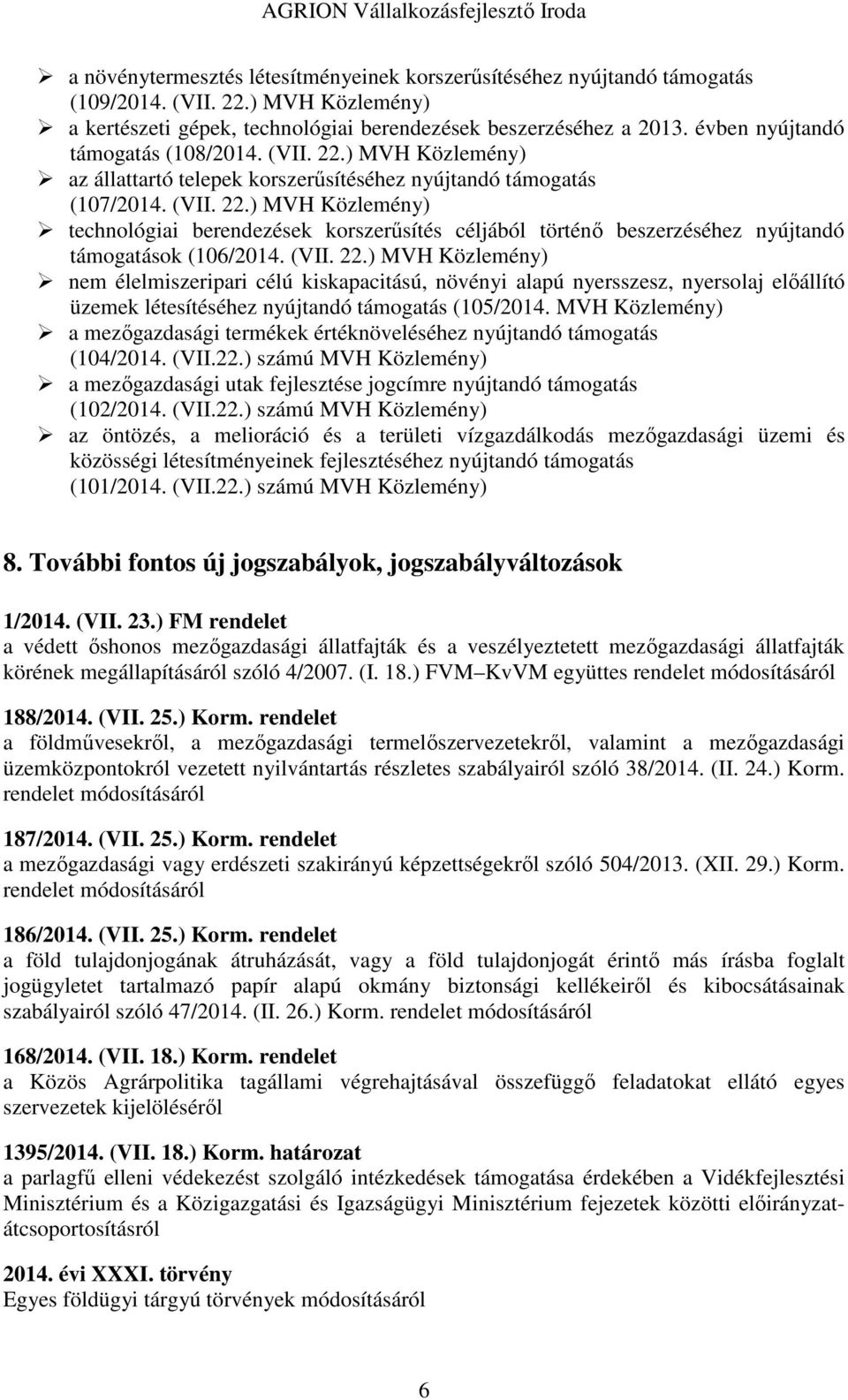 (VII. 22.) MVH Közlemény) nem élelmiszeripari célú kiskapacitású, növényi alapú nyersszesz, nyersolaj előállító üzemek létesítéséhez nyújtandó támogatás (105/2014.