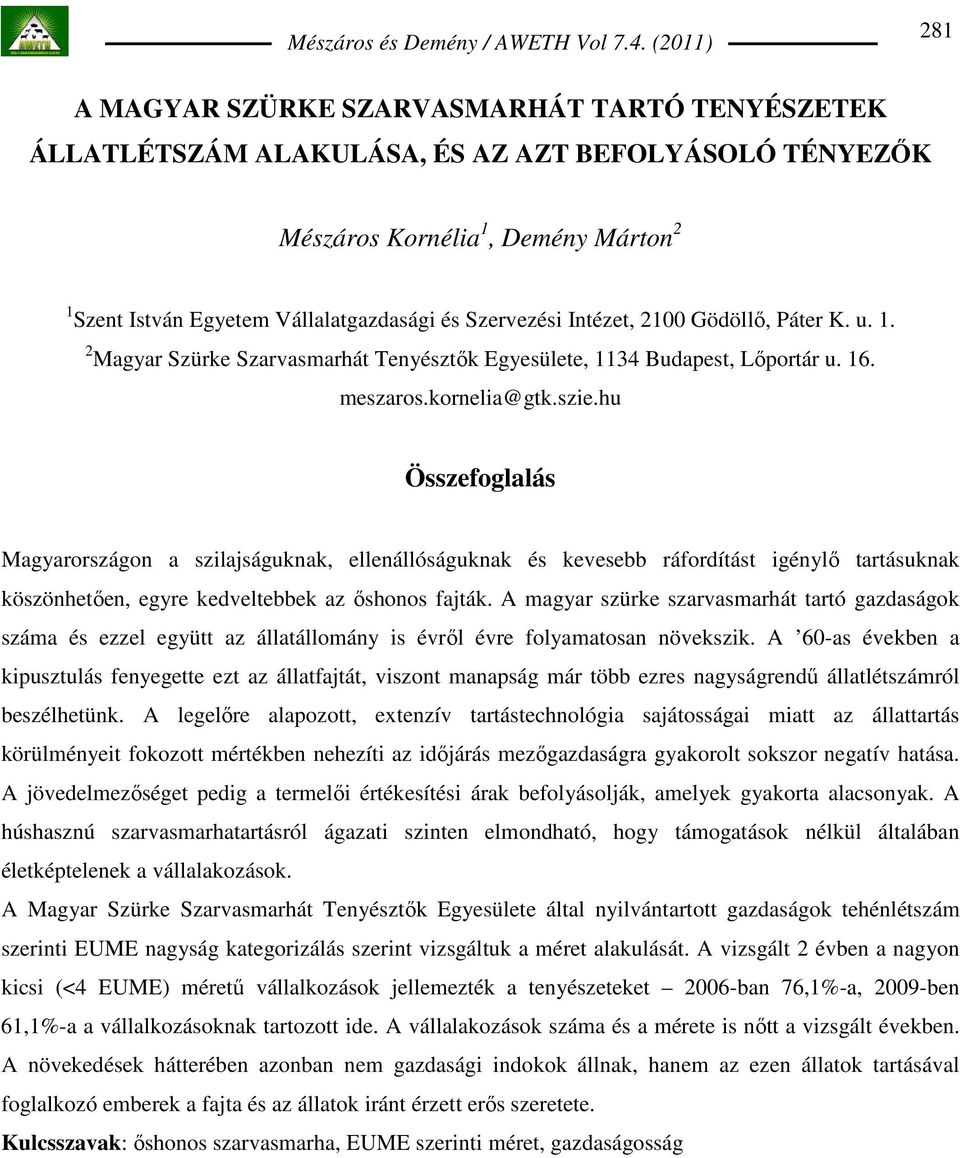 hu Összefoglalás Magyarországon a szilajságuknak, ellenállóságuknak és kevesebb ráfordítást igénylı tartásuknak köszönhetıen, egyre kedveltebbek az ıshonos fajták.