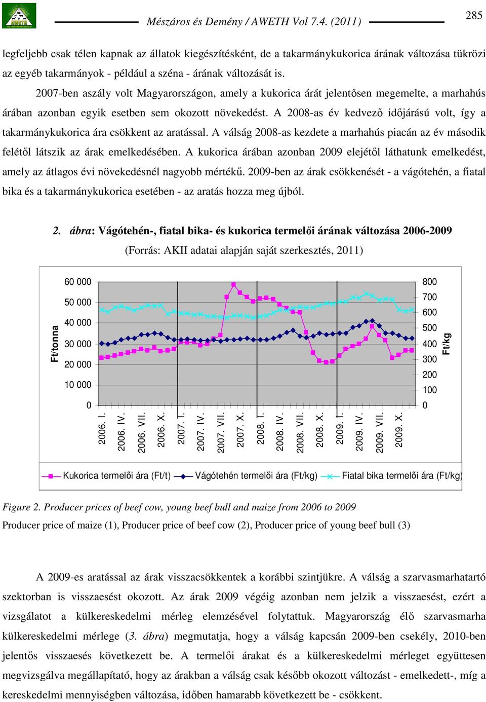 A 2008-as év kedvezı idıjárású volt, így a takarmánykukorica ára csökkent az aratással. A válság 2008-as kezdete a marhahús piacán az év második felétıl látszik az árak emelkedésében.