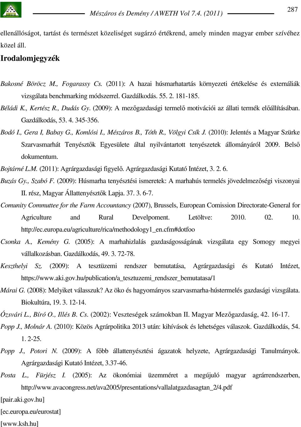 (2009): A mezıgazdasági termelı motivációi az állati termék elıállításában. Gazdálkodás, 53. 4. 345-356. Bodó I., Gera I, Babay G., Komlósi I., Mészáros B., Tóth R., Völgyi Csík J.