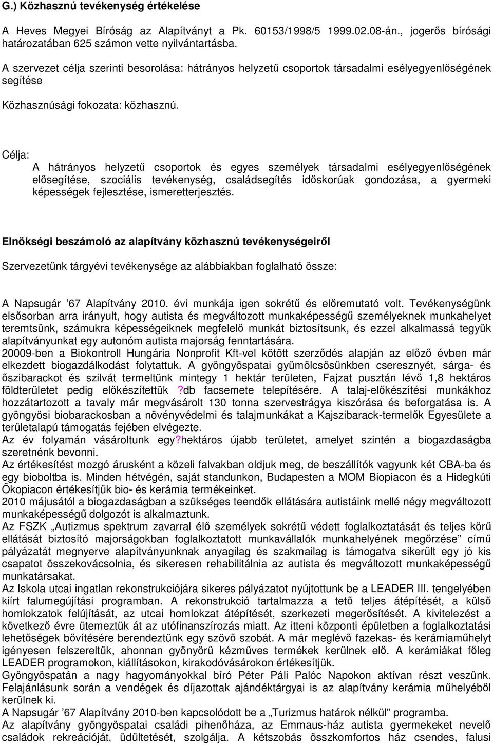 Célja: A hátrányos helyzetű csoportok és egyes személyek társadalmi esélyegyenlőségének elősegítése, szociális tevékenység, családsegítés időskorúak gondozása, a gyermeki képességek fejlesztése,