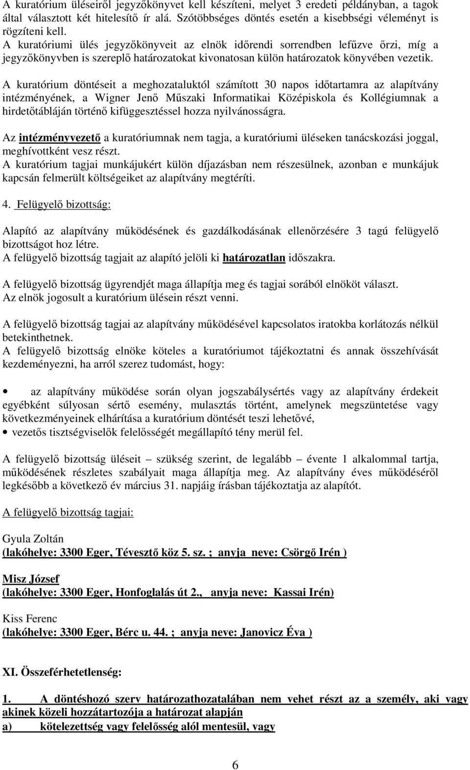 A kuratórium döntéseit a meghozataluktól számított 30 napos időtartamra az alapítvány intézményének, a Wigner Jenő Műszaki Informatikai Középiskola és Kollégiumnak a hirdetőtábláján történő