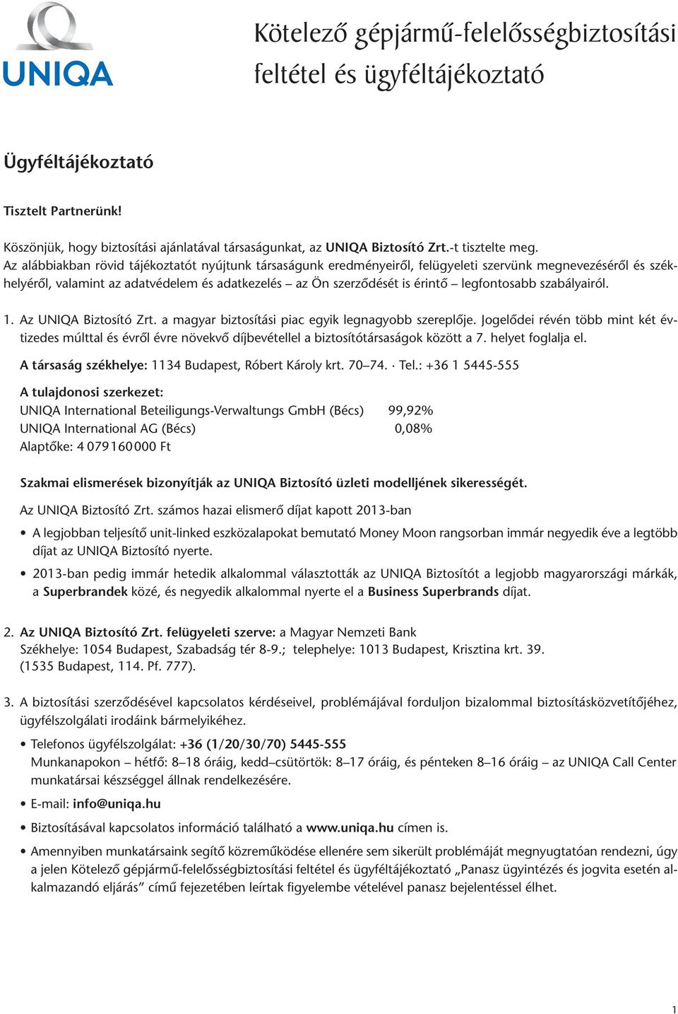 Az alábbiakban rövid tájékoztatót nyújtunk társaságunk eredményeirôl, felügyeleti szervünk megnevezésérôl és székhelyérôl, valamint az adatvédelem és adatkezelés az Ön szerzôdését is érintô