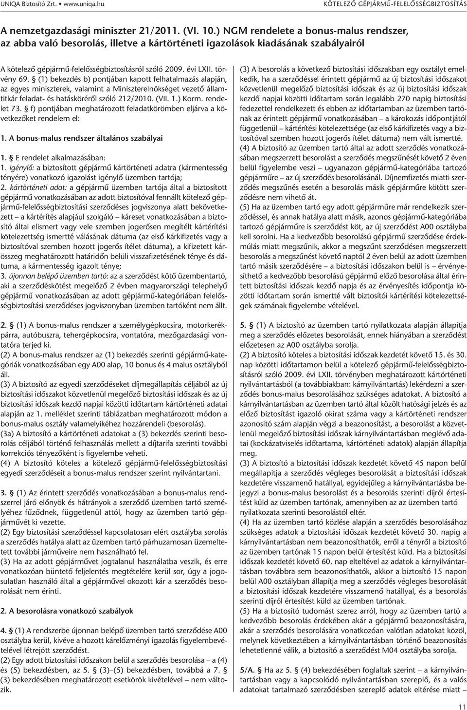 (1) bekezdés b) pontjában kapott felhatalmazás alapján, az egyes miniszterek, valamint a Miniszterelnökséget vezetõ államtitkár feladat- és hatáskörérõl szóló 212/2010. (VII. 1.) Korm. rendelet 73.